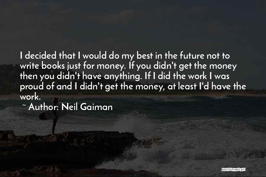 Neil Gaiman Quotes: I Decided That I Would Do My Best In The Future Not To Write Books Just For Money. If You