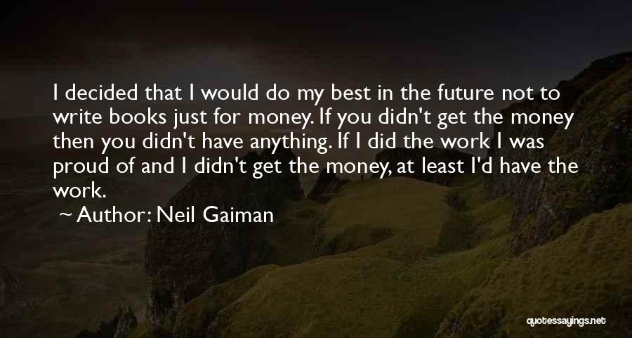 Neil Gaiman Quotes: I Decided That I Would Do My Best In The Future Not To Write Books Just For Money. If You