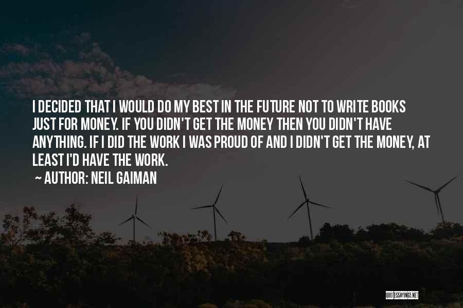 Neil Gaiman Quotes: I Decided That I Would Do My Best In The Future Not To Write Books Just For Money. If You