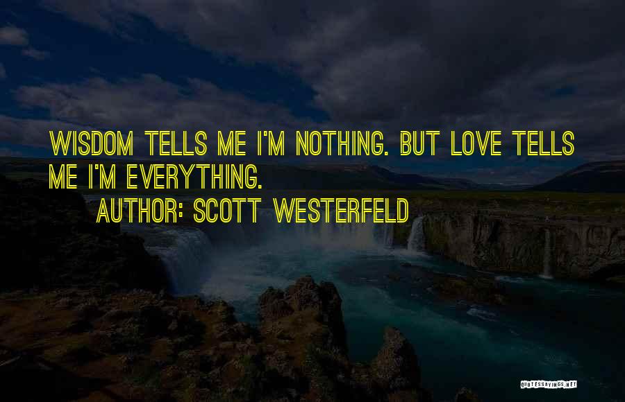 Scott Westerfeld Quotes: Wisdom Tells Me I'm Nothing. But Love Tells Me I'm Everything.