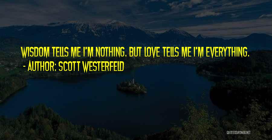 Scott Westerfeld Quotes: Wisdom Tells Me I'm Nothing. But Love Tells Me I'm Everything.