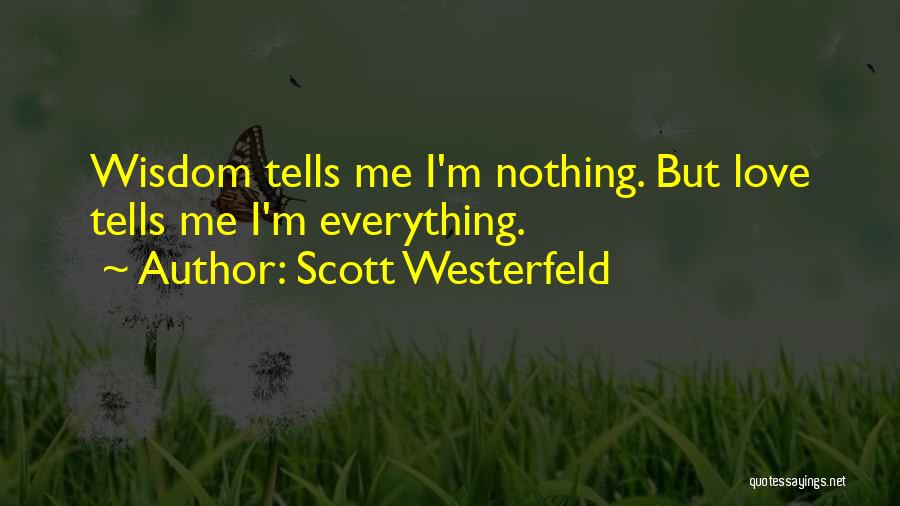 Scott Westerfeld Quotes: Wisdom Tells Me I'm Nothing. But Love Tells Me I'm Everything.