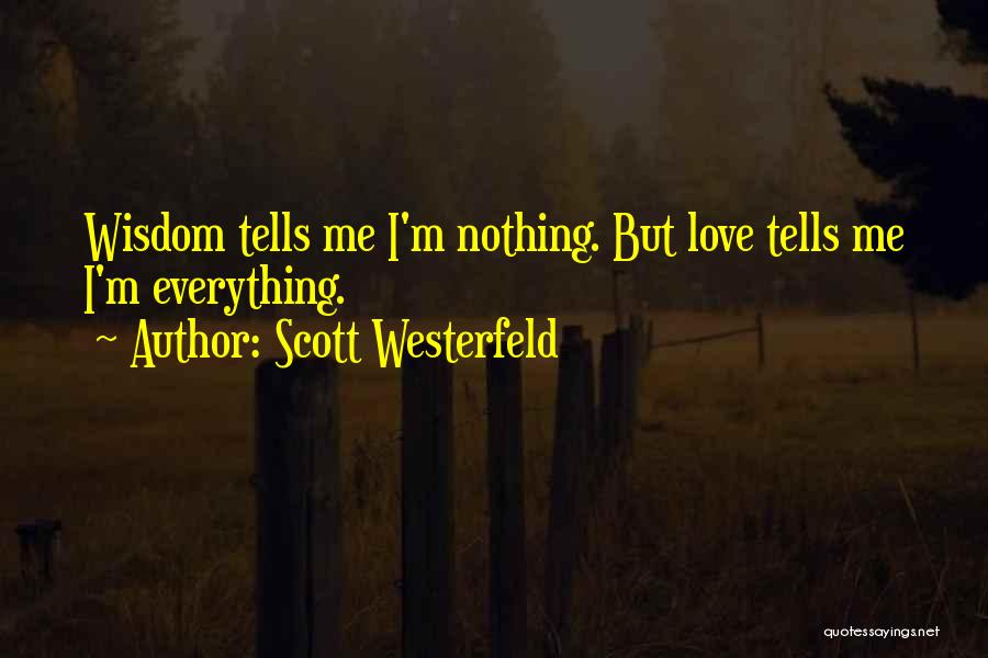 Scott Westerfeld Quotes: Wisdom Tells Me I'm Nothing. But Love Tells Me I'm Everything.