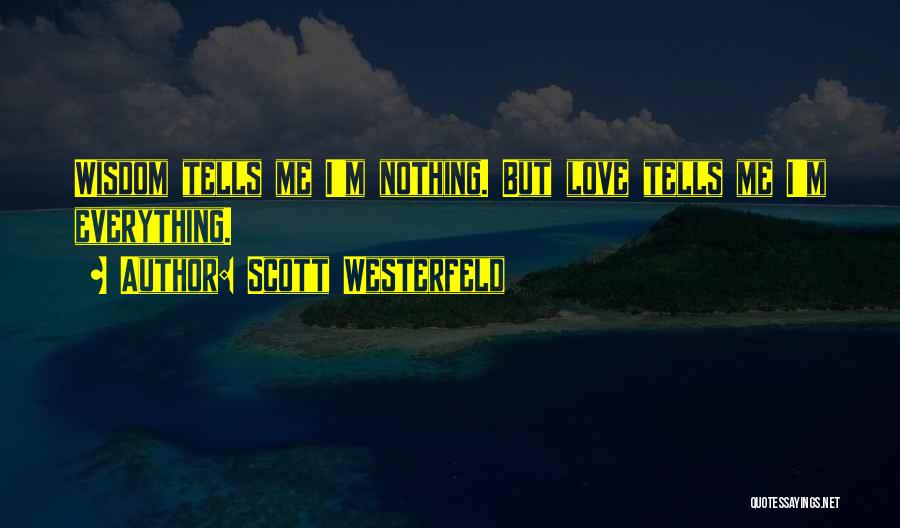 Scott Westerfeld Quotes: Wisdom Tells Me I'm Nothing. But Love Tells Me I'm Everything.