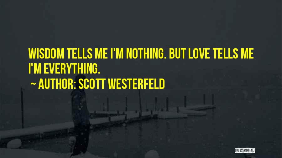 Scott Westerfeld Quotes: Wisdom Tells Me I'm Nothing. But Love Tells Me I'm Everything.