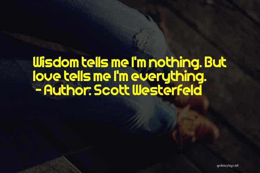 Scott Westerfeld Quotes: Wisdom Tells Me I'm Nothing. But Love Tells Me I'm Everything.