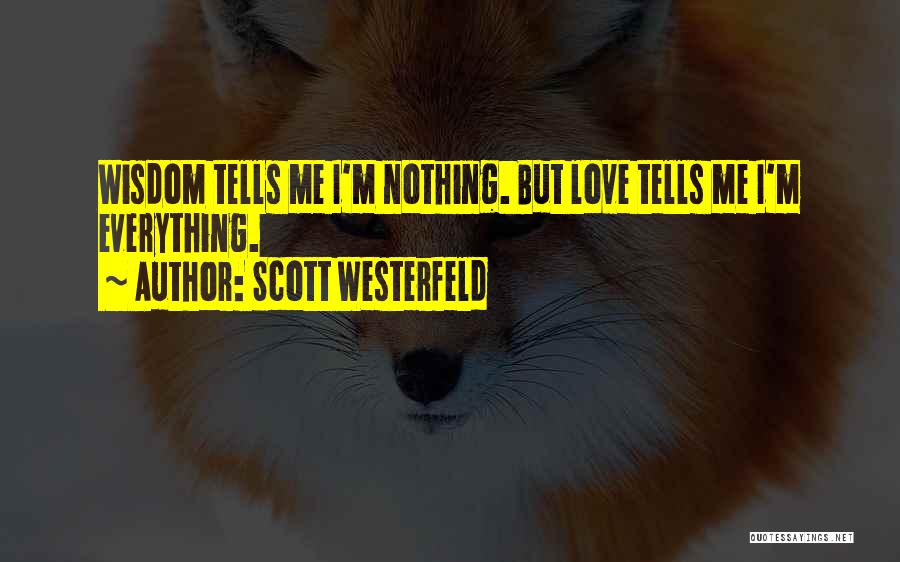 Scott Westerfeld Quotes: Wisdom Tells Me I'm Nothing. But Love Tells Me I'm Everything.