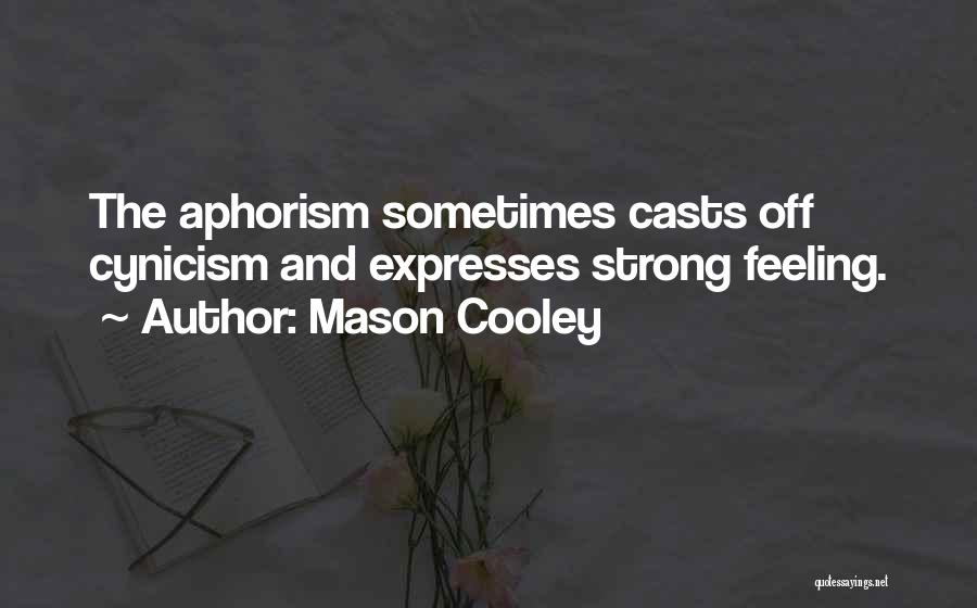 Mason Cooley Quotes: The Aphorism Sometimes Casts Off Cynicism And Expresses Strong Feeling.