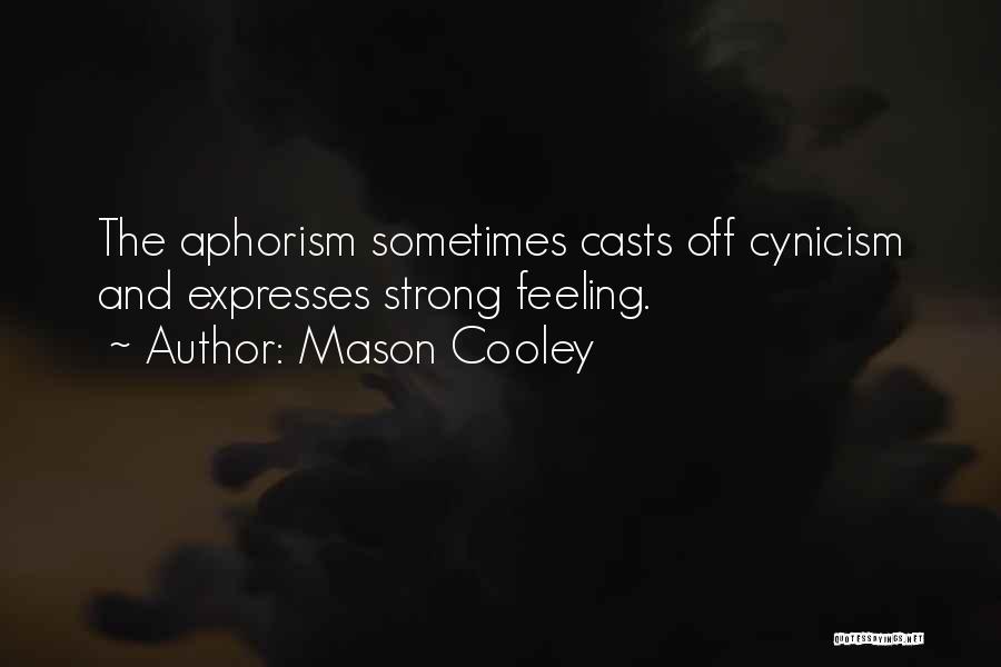 Mason Cooley Quotes: The Aphorism Sometimes Casts Off Cynicism And Expresses Strong Feeling.