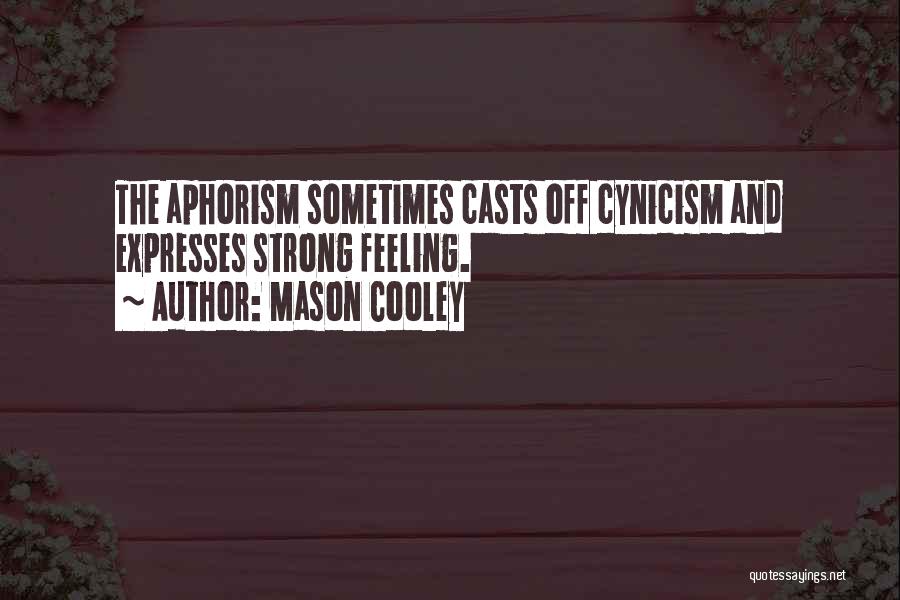 Mason Cooley Quotes: The Aphorism Sometimes Casts Off Cynicism And Expresses Strong Feeling.