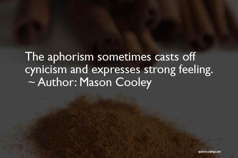 Mason Cooley Quotes: The Aphorism Sometimes Casts Off Cynicism And Expresses Strong Feeling.