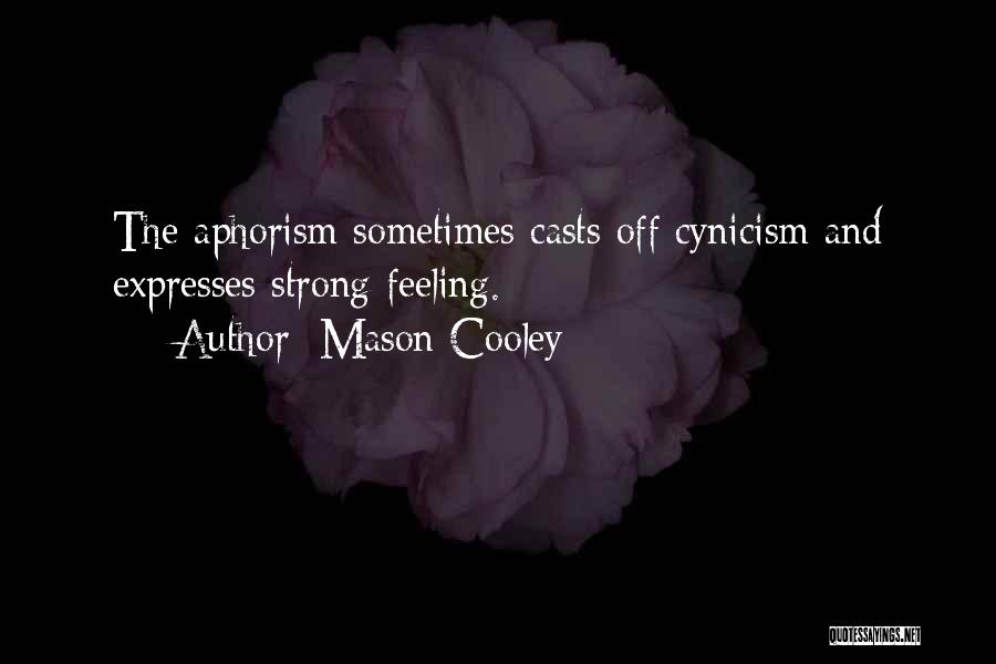 Mason Cooley Quotes: The Aphorism Sometimes Casts Off Cynicism And Expresses Strong Feeling.