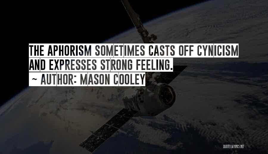 Mason Cooley Quotes: The Aphorism Sometimes Casts Off Cynicism And Expresses Strong Feeling.
