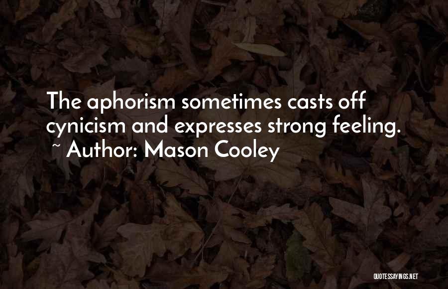 Mason Cooley Quotes: The Aphorism Sometimes Casts Off Cynicism And Expresses Strong Feeling.