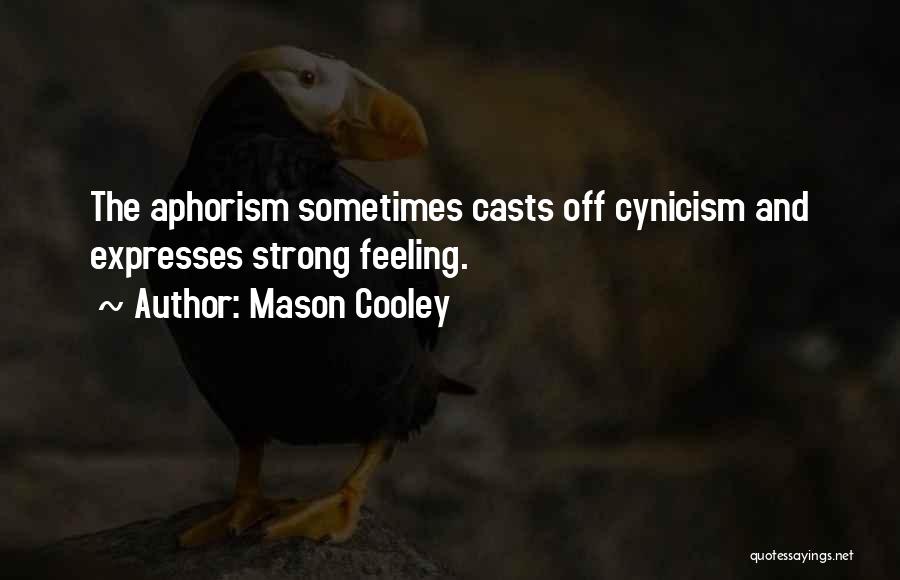 Mason Cooley Quotes: The Aphorism Sometimes Casts Off Cynicism And Expresses Strong Feeling.