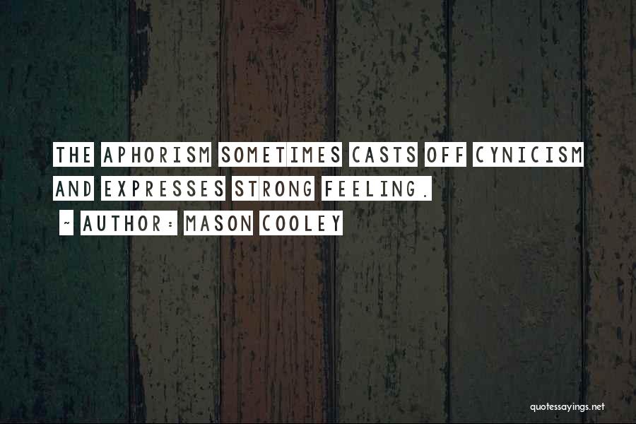 Mason Cooley Quotes: The Aphorism Sometimes Casts Off Cynicism And Expresses Strong Feeling.