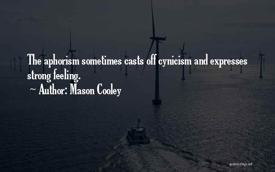 Mason Cooley Quotes: The Aphorism Sometimes Casts Off Cynicism And Expresses Strong Feeling.