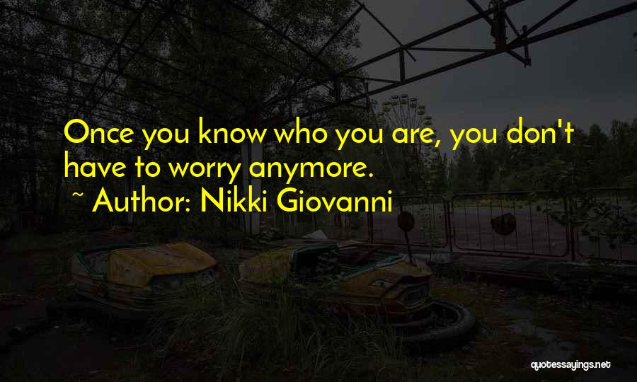 Nikki Giovanni Quotes: Once You Know Who You Are, You Don't Have To Worry Anymore.