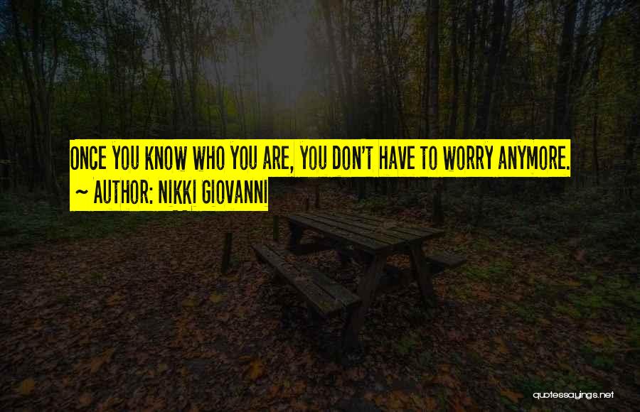 Nikki Giovanni Quotes: Once You Know Who You Are, You Don't Have To Worry Anymore.