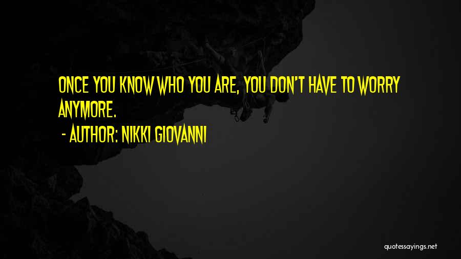 Nikki Giovanni Quotes: Once You Know Who You Are, You Don't Have To Worry Anymore.