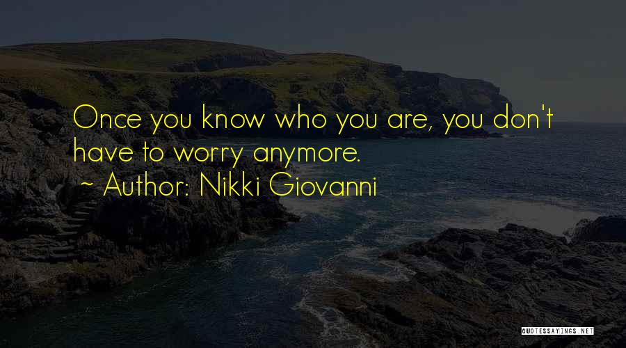 Nikki Giovanni Quotes: Once You Know Who You Are, You Don't Have To Worry Anymore.