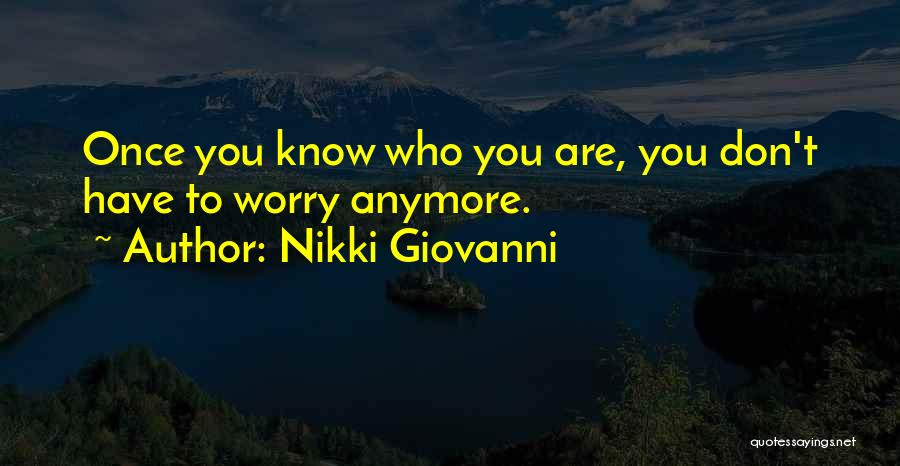 Nikki Giovanni Quotes: Once You Know Who You Are, You Don't Have To Worry Anymore.