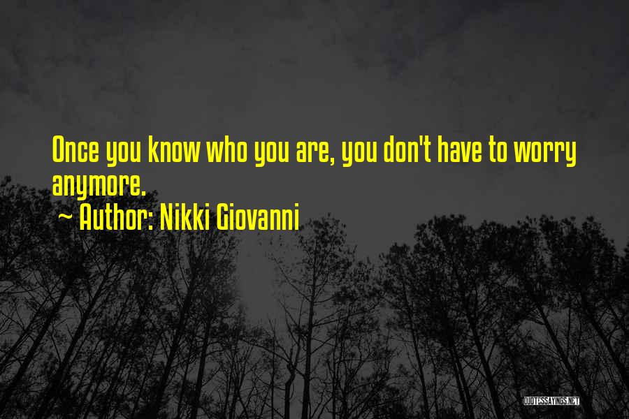 Nikki Giovanni Quotes: Once You Know Who You Are, You Don't Have To Worry Anymore.