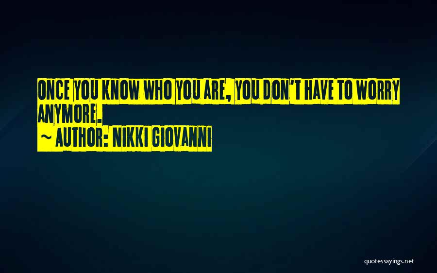 Nikki Giovanni Quotes: Once You Know Who You Are, You Don't Have To Worry Anymore.