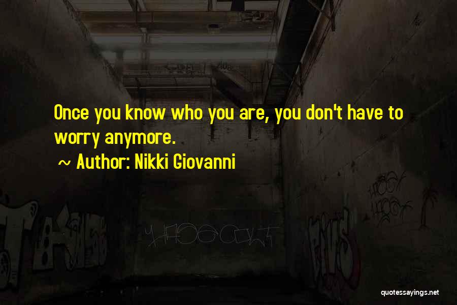 Nikki Giovanni Quotes: Once You Know Who You Are, You Don't Have To Worry Anymore.