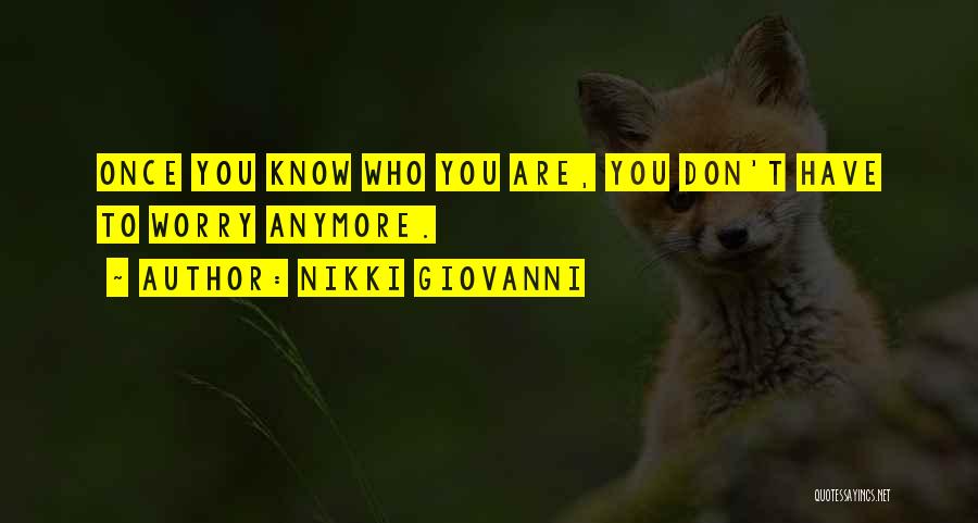 Nikki Giovanni Quotes: Once You Know Who You Are, You Don't Have To Worry Anymore.