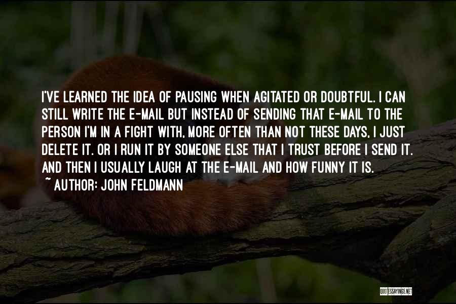 John Feldmann Quotes: I've Learned The Idea Of Pausing When Agitated Or Doubtful. I Can Still Write The E-mail But Instead Of Sending