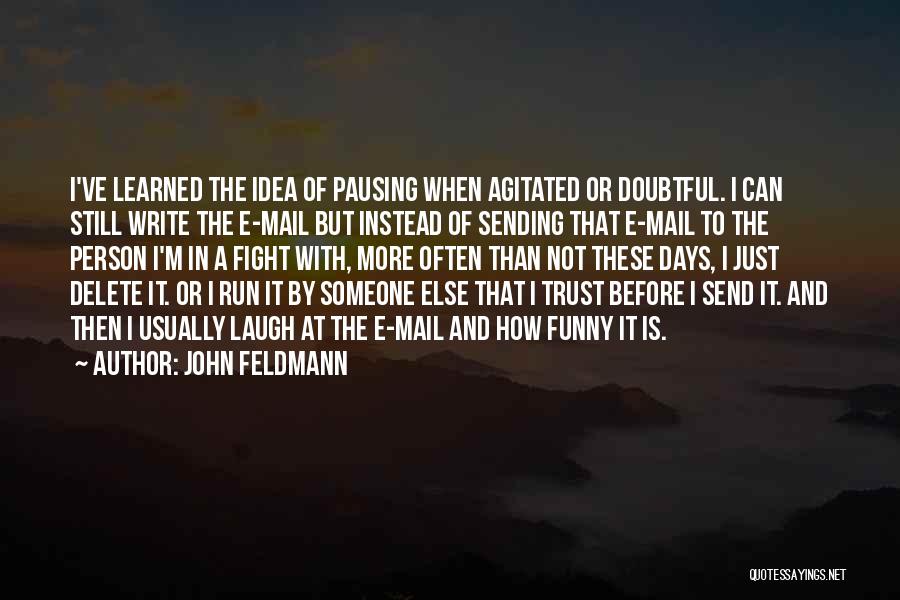 John Feldmann Quotes: I've Learned The Idea Of Pausing When Agitated Or Doubtful. I Can Still Write The E-mail But Instead Of Sending