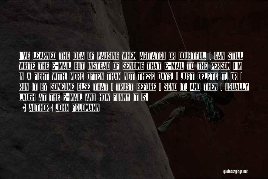 John Feldmann Quotes: I've Learned The Idea Of Pausing When Agitated Or Doubtful. I Can Still Write The E-mail But Instead Of Sending
