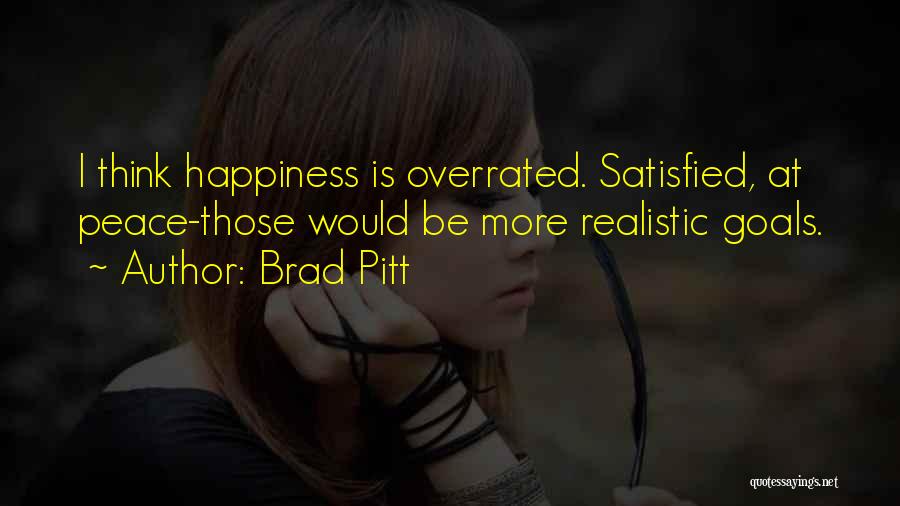 Brad Pitt Quotes: I Think Happiness Is Overrated. Satisfied, At Peace-those Would Be More Realistic Goals.