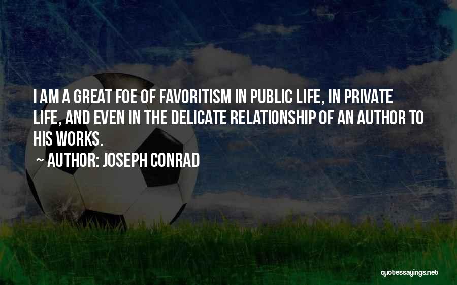 Joseph Conrad Quotes: I Am A Great Foe Of Favoritism In Public Life, In Private Life, And Even In The Delicate Relationship Of