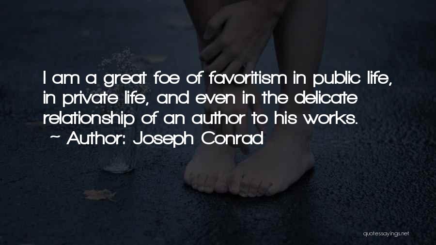 Joseph Conrad Quotes: I Am A Great Foe Of Favoritism In Public Life, In Private Life, And Even In The Delicate Relationship Of