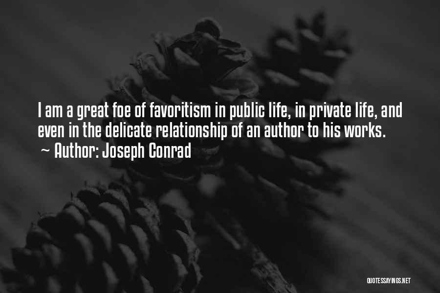 Joseph Conrad Quotes: I Am A Great Foe Of Favoritism In Public Life, In Private Life, And Even In The Delicate Relationship Of