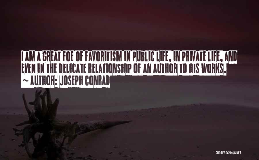 Joseph Conrad Quotes: I Am A Great Foe Of Favoritism In Public Life, In Private Life, And Even In The Delicate Relationship Of