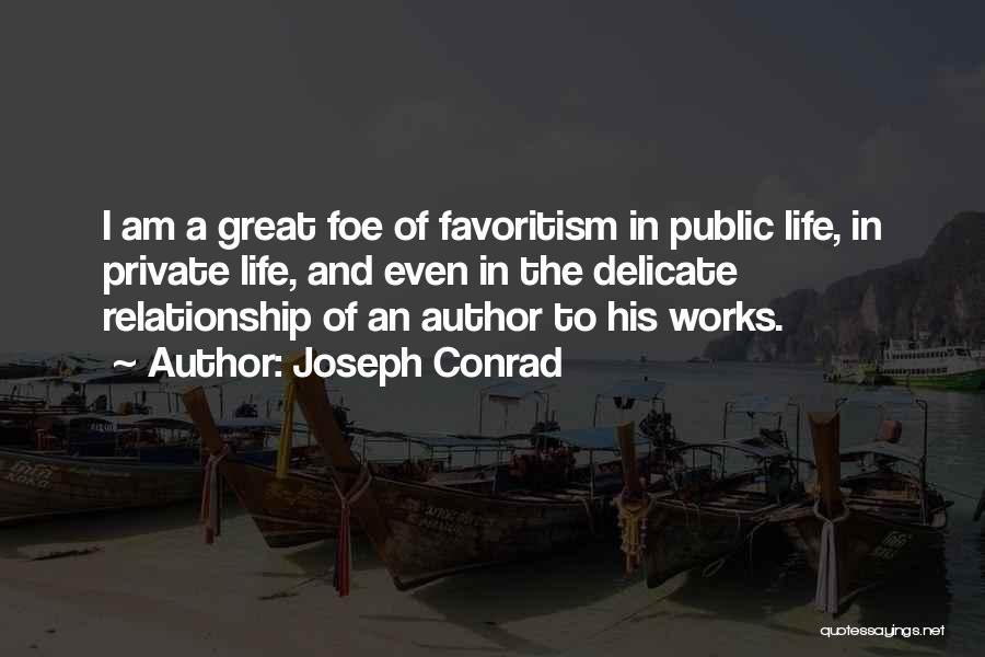 Joseph Conrad Quotes: I Am A Great Foe Of Favoritism In Public Life, In Private Life, And Even In The Delicate Relationship Of