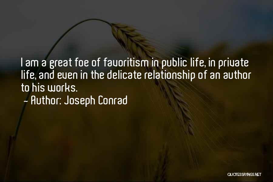 Joseph Conrad Quotes: I Am A Great Foe Of Favoritism In Public Life, In Private Life, And Even In The Delicate Relationship Of