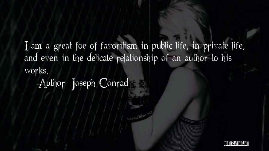 Joseph Conrad Quotes: I Am A Great Foe Of Favoritism In Public Life, In Private Life, And Even In The Delicate Relationship Of