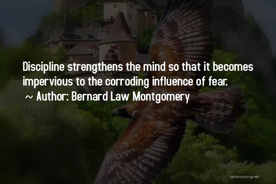 Bernard Law Montgomery Quotes: Discipline Strengthens The Mind So That It Becomes Impervious To The Corroding Influence Of Fear.