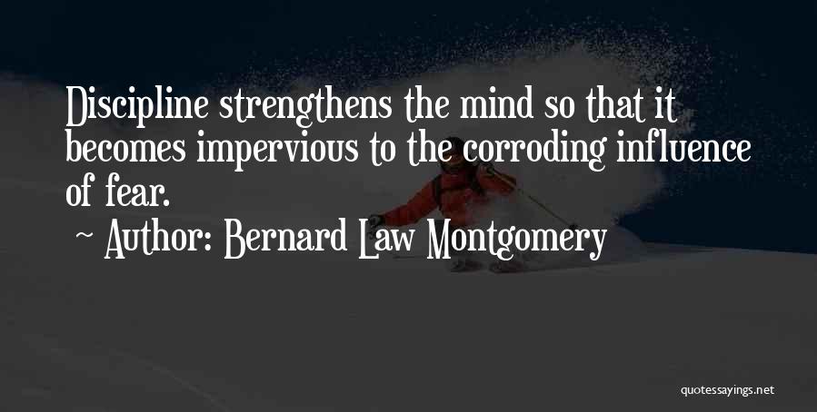 Bernard Law Montgomery Quotes: Discipline Strengthens The Mind So That It Becomes Impervious To The Corroding Influence Of Fear.