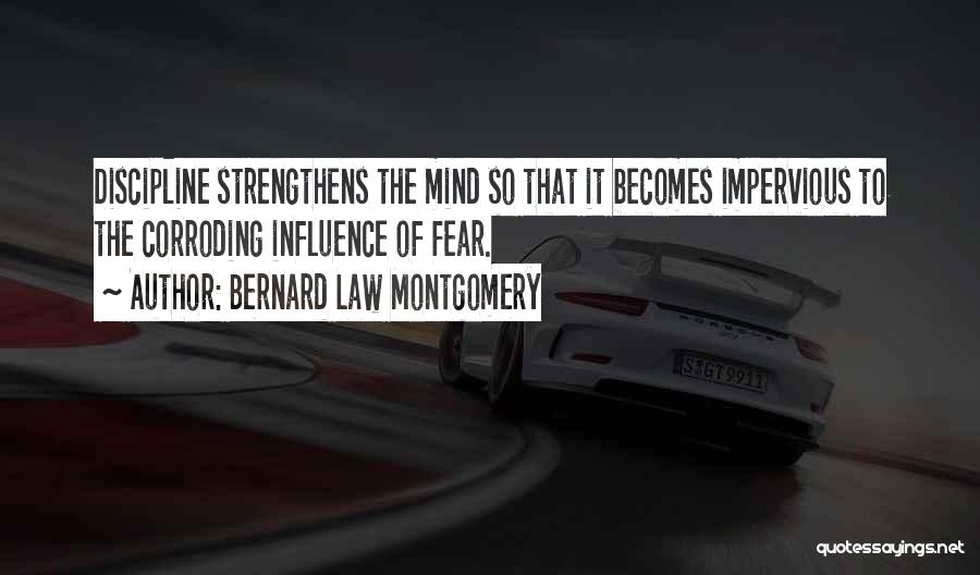 Bernard Law Montgomery Quotes: Discipline Strengthens The Mind So That It Becomes Impervious To The Corroding Influence Of Fear.