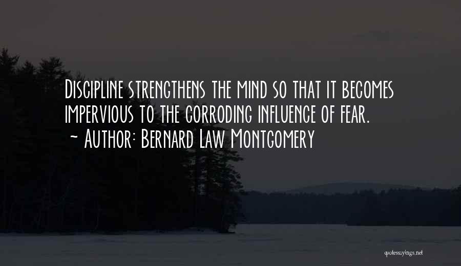 Bernard Law Montgomery Quotes: Discipline Strengthens The Mind So That It Becomes Impervious To The Corroding Influence Of Fear.