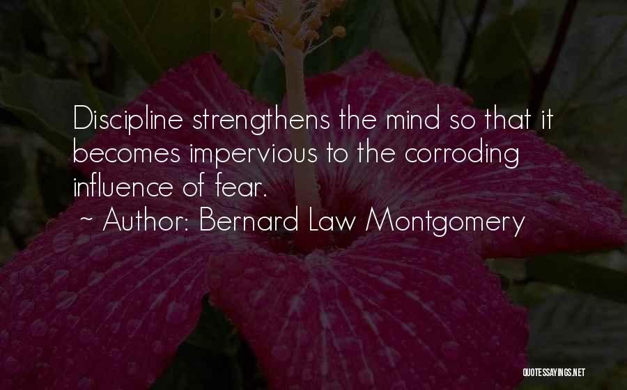 Bernard Law Montgomery Quotes: Discipline Strengthens The Mind So That It Becomes Impervious To The Corroding Influence Of Fear.