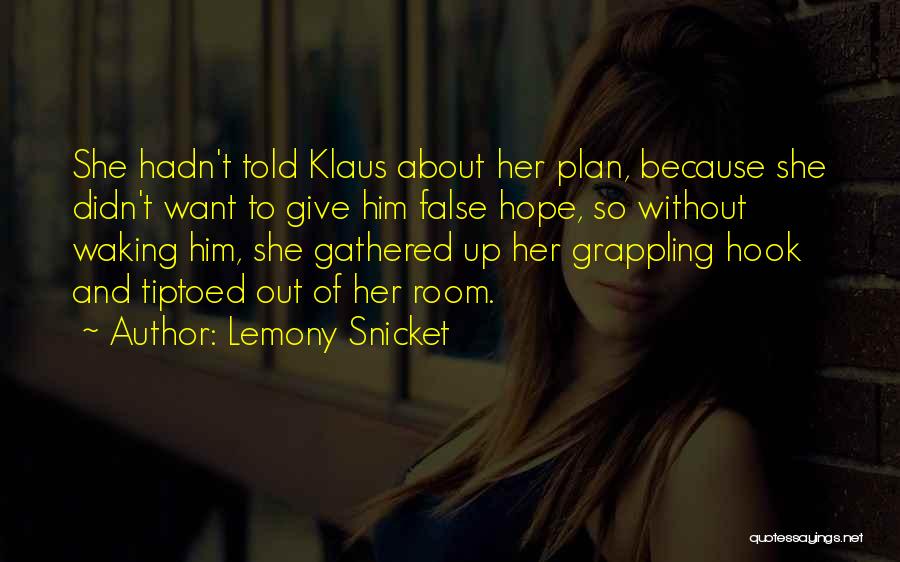 Lemony Snicket Quotes: She Hadn't Told Klaus About Her Plan, Because She Didn't Want To Give Him False Hope, So Without Waking Him,