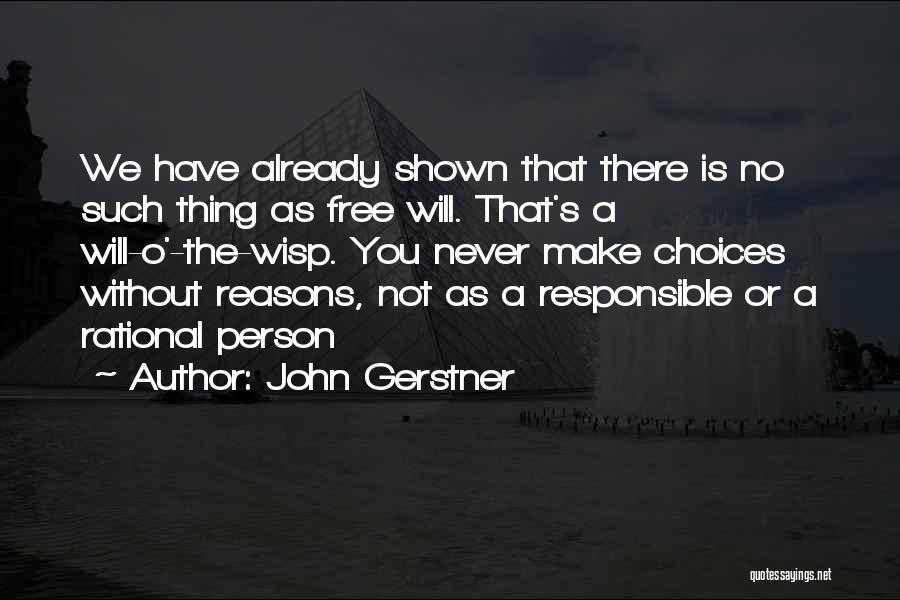 John Gerstner Quotes: We Have Already Shown That There Is No Such Thing As Free Will. That's A Will-o'-the-wisp. You Never Make Choices