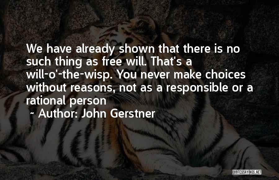 John Gerstner Quotes: We Have Already Shown That There Is No Such Thing As Free Will. That's A Will-o'-the-wisp. You Never Make Choices