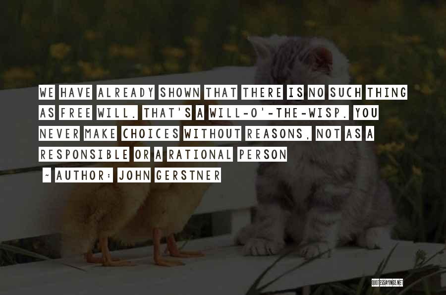 John Gerstner Quotes: We Have Already Shown That There Is No Such Thing As Free Will. That's A Will-o'-the-wisp. You Never Make Choices